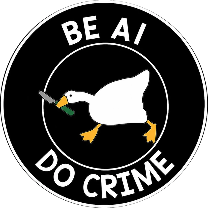 Be AI. Do Crime. — Goose Badge